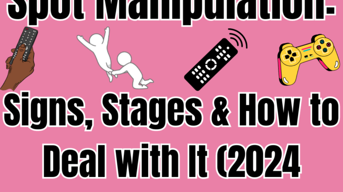 Spot Manipulation: Signs, Stages & How to Deal with It (2024 Update)